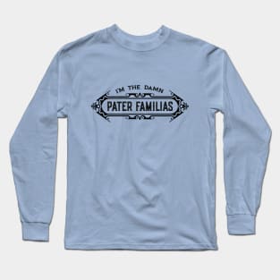 I’m the Damn Pater Familias (Father of the Family) Long Sleeve T-Shirt